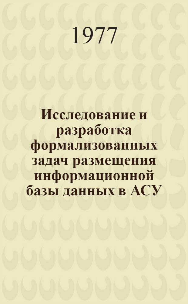 Исследование и разработка формализованных задач размещения информационной базы данных в АСУ : Автореф. дис. на соиск. учен. степени канд. техн. наук : (05.13.06)