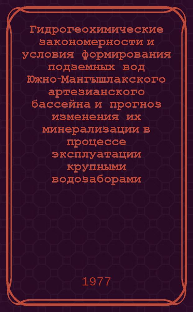Гидрогеохимические закономерности и условия формирования подземных вод Южно-Мангышлакского артезианского бассейна и прогноз изменения их минерализации в процессе эксплуатации крупными водозаборами : Автореф. дис. на соиск. учен. степени канд. геол.-минерал. наук : (04.00.06)