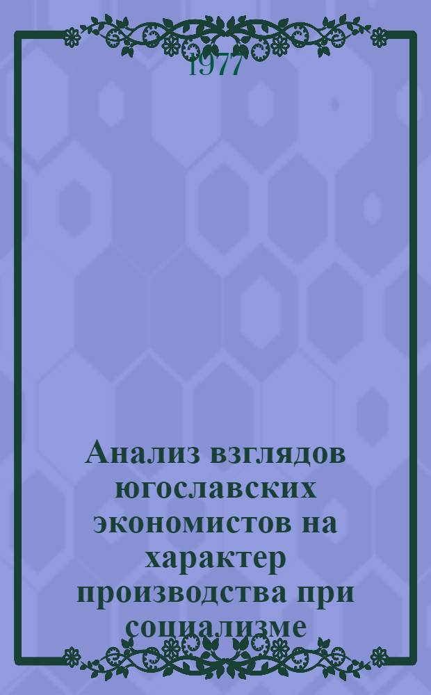 Анализ взглядов югославских экономистов на характер производства при социализме : Автореф. дис. на соиск. учен. степени канд. экон. наук