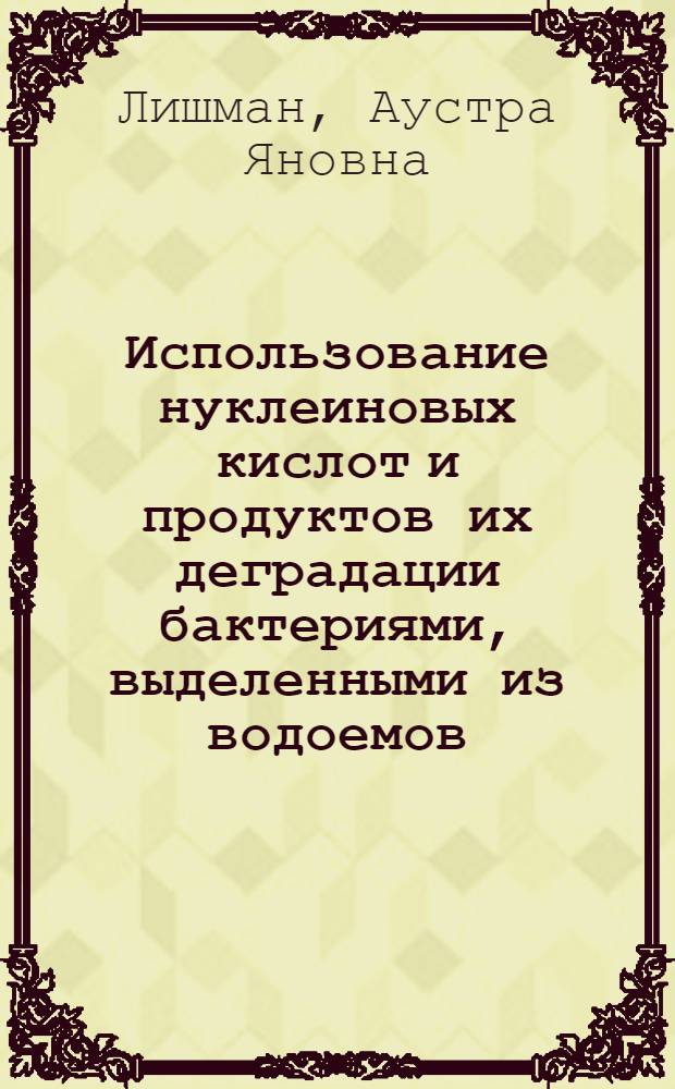 Использование нуклеиновых кислот и продуктов их деградации бактериями, выделенными из водоемов : Автореф. дис. на соиск. учен. степени канд. биол. наук : (03.00.07)