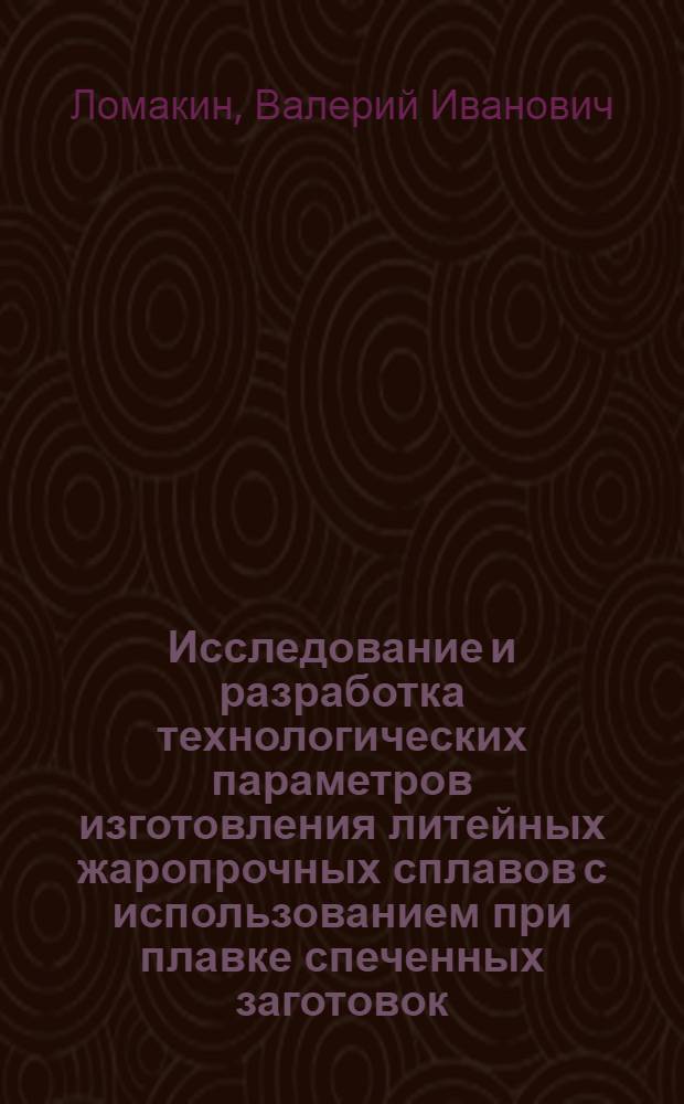 Исследование и разработка технологических параметров изготовления литейных жаропрочных сплавов с использованием при плавке спеченных заготовок : Автореф. дис. на соиск. учен. степ. к. т. н