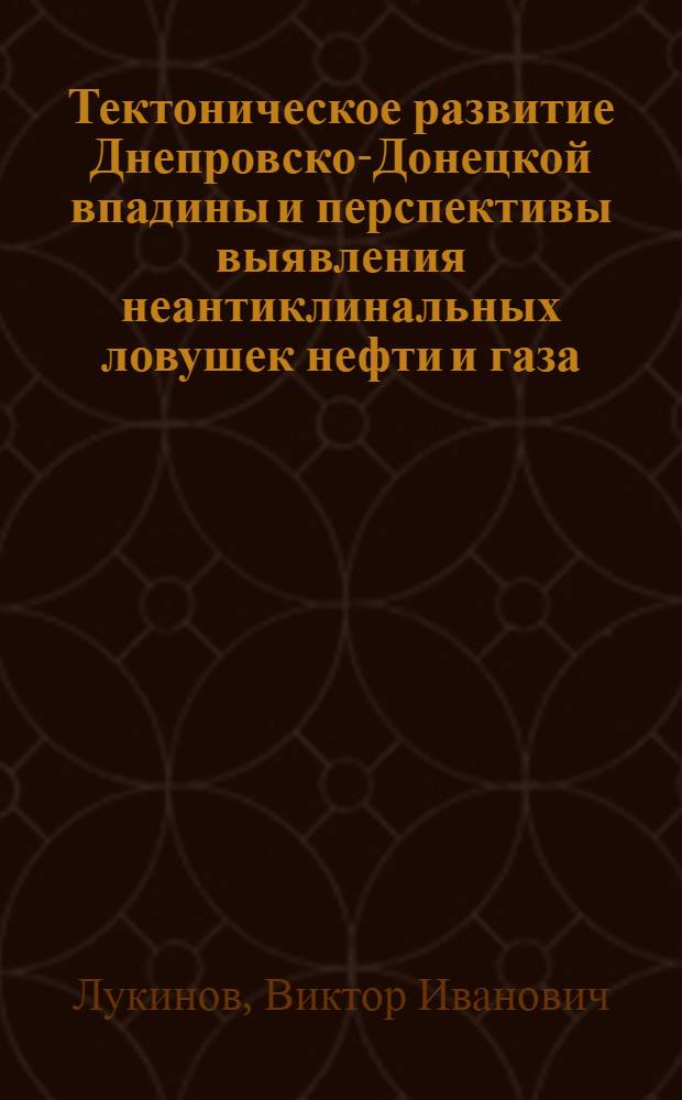 Тектоническое развитие Днепровско-Донецкой впадины и перспективы выявления неантиклинальных ловушек нефти и газа : Автореф. дис. на соиск. учен. степени канд. геол.-минерал. наук : (04.00.17)