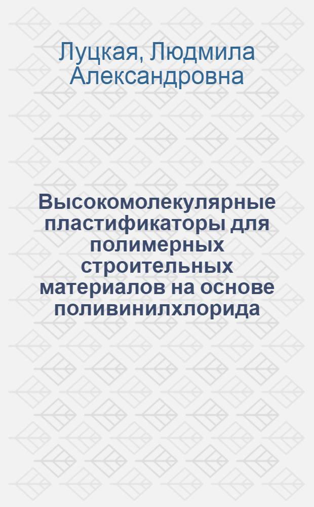 Высокомолекулярные пластификаторы для полимерных строительных материалов на основе поливинилхлорида : Автореф. дис. на соиск. учен. степени канд. техн. наук : (05.17.06)
