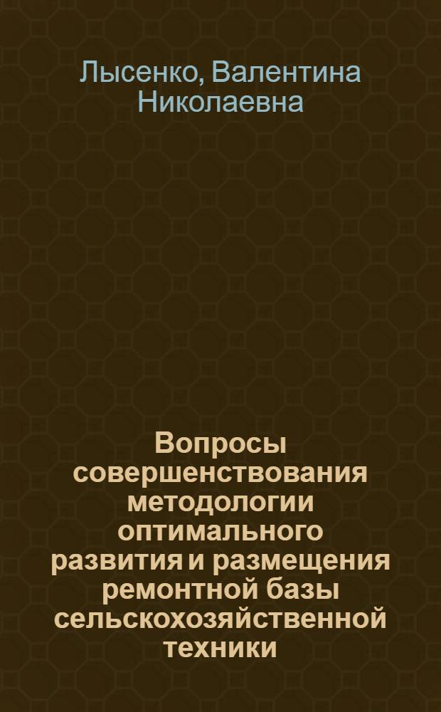 Вопросы совершенствования методологии оптимального развития и размещения ремонтной базы сельскохозяйственной техники : (На материалах ремонтных мастерских "Сельхозтехника" УССР) : Автореф. дис. на соиск. учен. степени канд. экон. наук : (08.00.13)