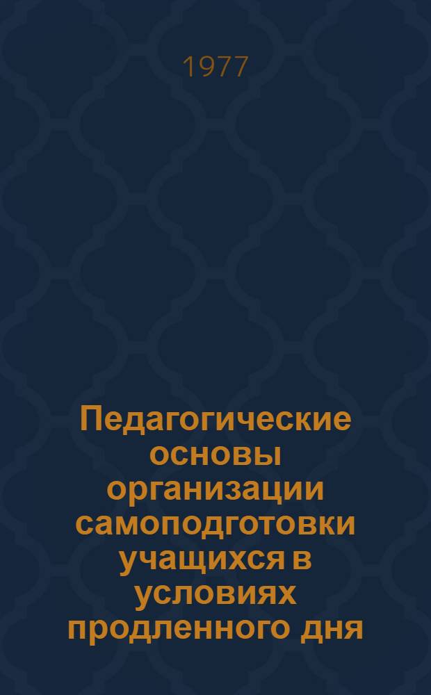 Педагогические основы организации самоподготовки учащихся в условиях продленного дня : (На материале IV-VI классов школ и групп продл. дня УССР) : Автореф. дис. на соиск. учен. степени канд. пед. наук : (13.00.01)