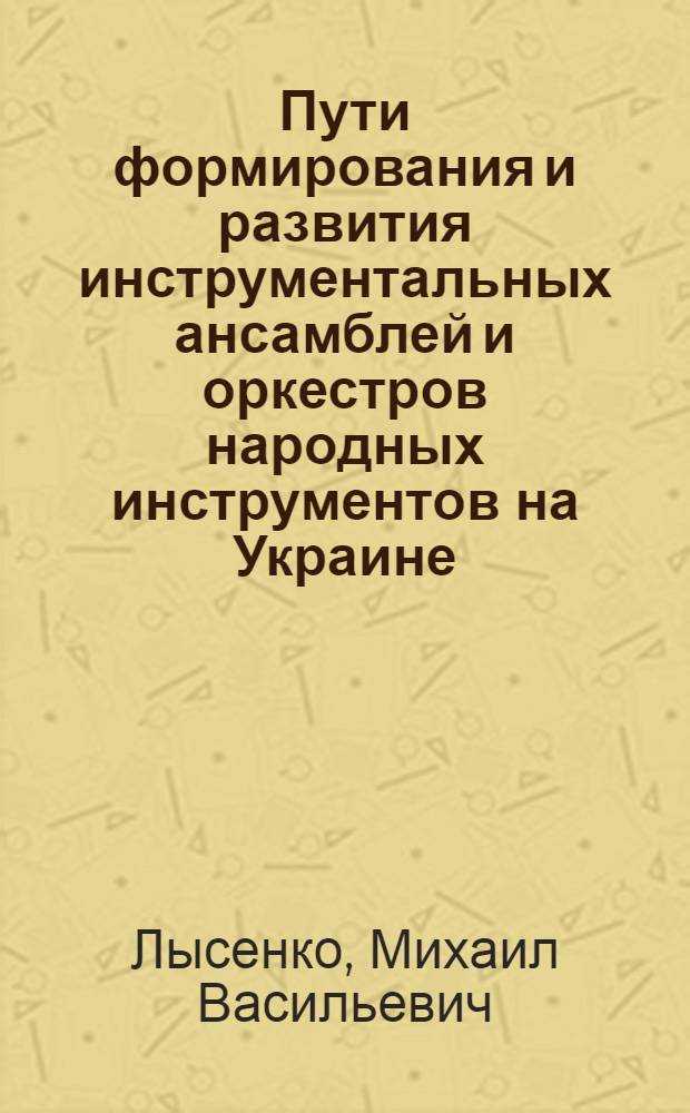 Пути формирования и развития инструментальных ансамблей и оркестров народных инструментов на Украине : Автореф. дис. на соиск. учен. степени канд. искусствоведения : (17.00.02)