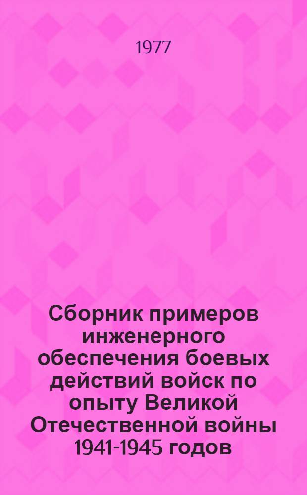 Сборник примеров инженерного обеспечения боевых действий войск по опыту Великой Отечественной войны 1941-1945 годов : Учеб. пособие