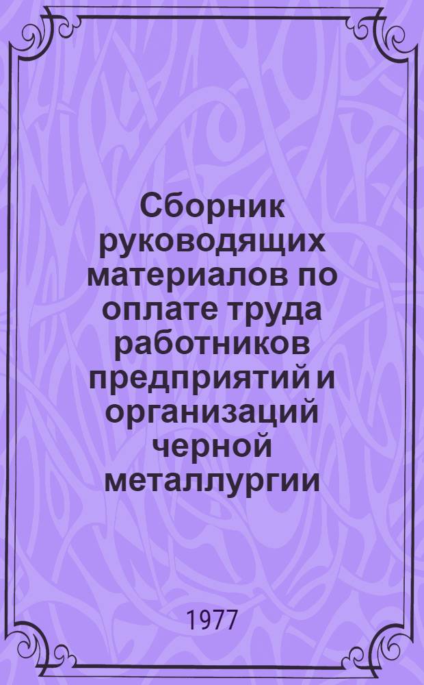 Сборник руководящих материалов по оплате труда работников предприятий и организаций черной металлургии