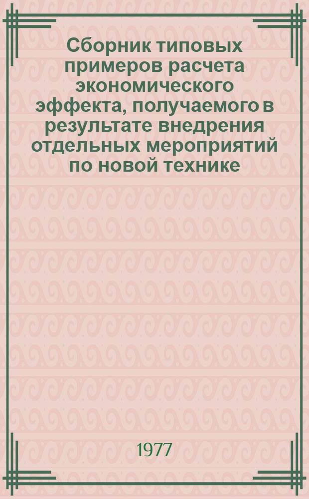 Сборник типовых примеров расчета экономического эффекта, получаемого в результате внедрения отдельных мероприятий по новой технике : 016-77-187-00 Вып. 1-. Вып. 1