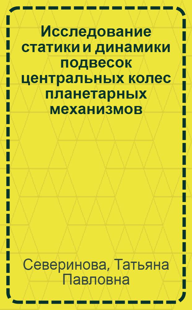 Исследование статики и динамики подвесок центральных колес планетарных механизмов : Автореф. дис. на соиск. учен. степени канд. техн. наук : (01.02.02)