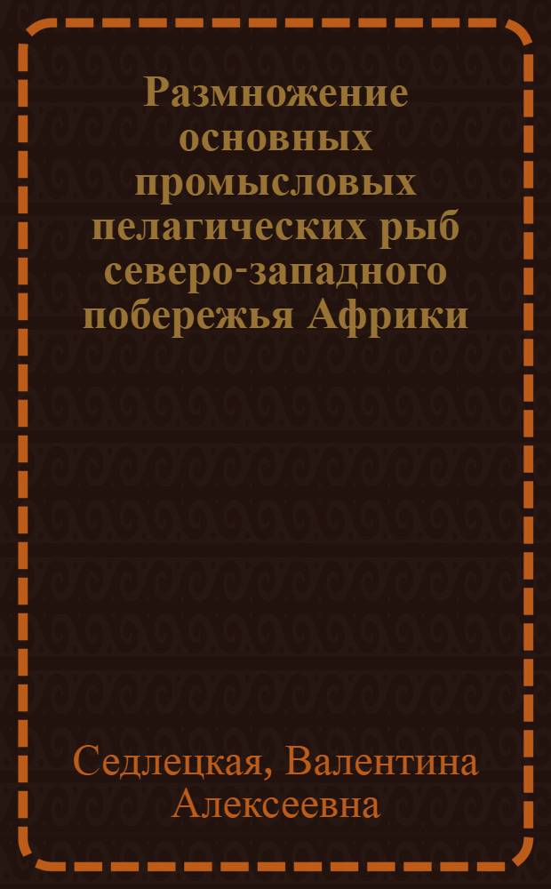 Размножение основных промысловых пелагических рыб северо-западного побережья Африки : Автореф. дис. на соиск. учен. степени канд. биол. наук : (03.00.10)