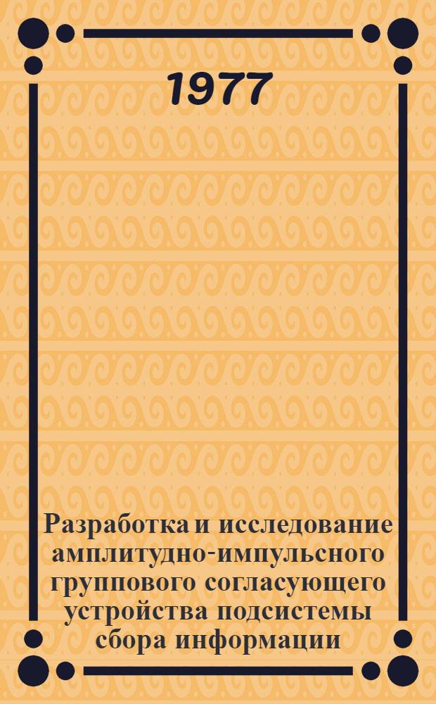 Разработка и исследование амплитудно-импульсного группового согласующего устройства подсистемы сбора информации : Автореф. дис. на соиск. учен. степени канд. техн. наук : (05.11.16)
