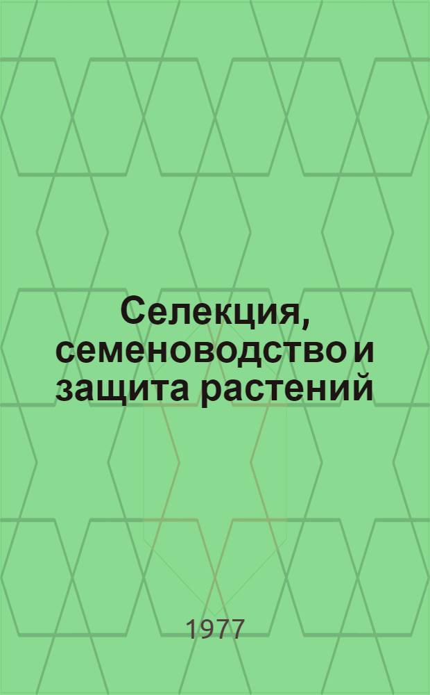 Селекция, семеноводство и защита растений