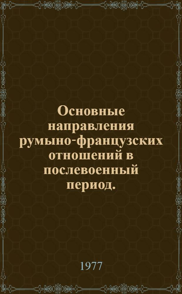 Основные направления румыно-французских отношений в послевоенный период. (1945-1975 гг.) : Автореф. дис. на соиск. учен. степени к. ист. н
