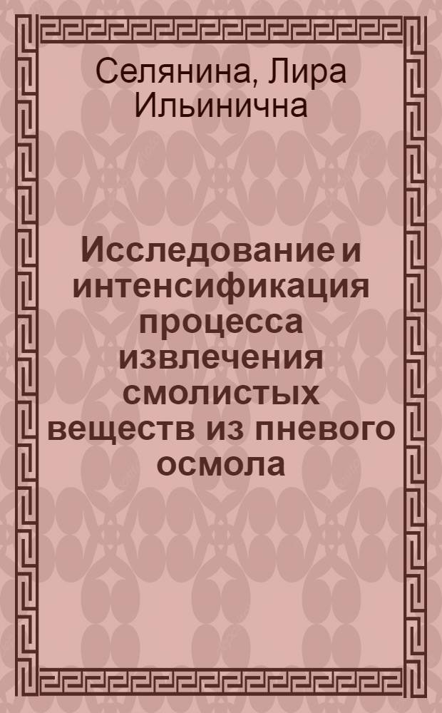 Исследование и интенсификация процесса извлечения смолистых веществ из пневого осмола : Автореф. дис. на соиск. учен. степени канд. техн. наук : (05.21.04)