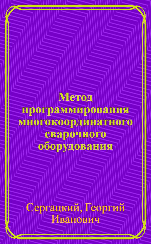 Метод программирования многокоординатного сварочного оборудования : Автореф. дис. на соиск. учен. степени канд. техн. наук : (05.13.07)