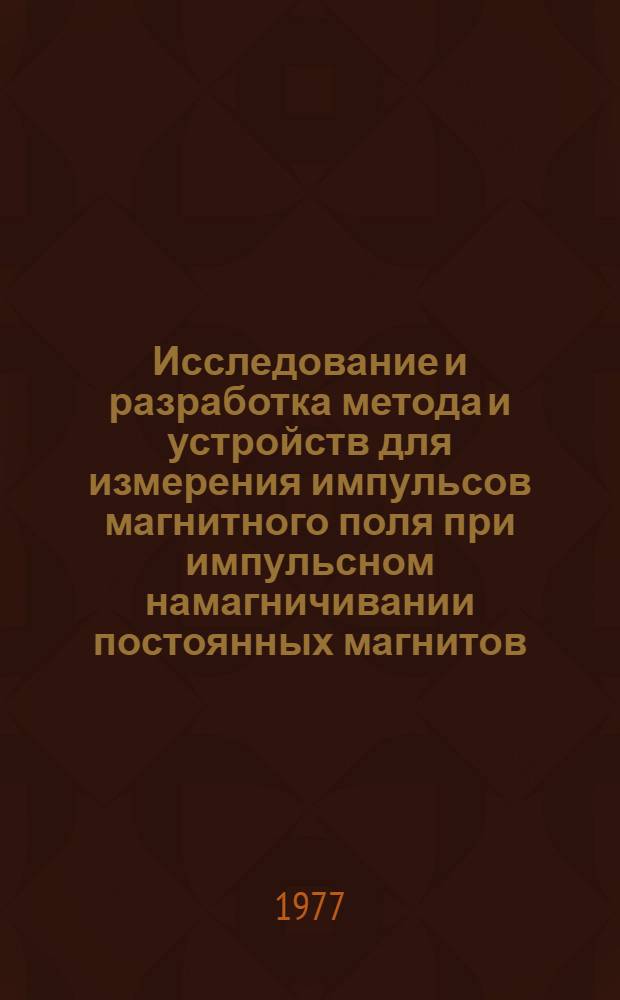 Исследование и разработка метода и устройств для измерения импульсов магнитного поля при импульсном намагничивании постоянных магнитов : Автореф. дис. на соиск. учен. степени канд. техн. наук : (05.11.05)