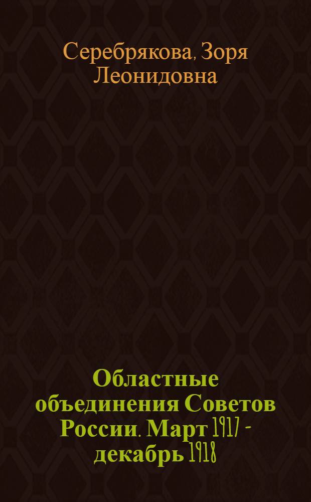 Областные объединения Советов России. Март 1917 - декабрь 1918