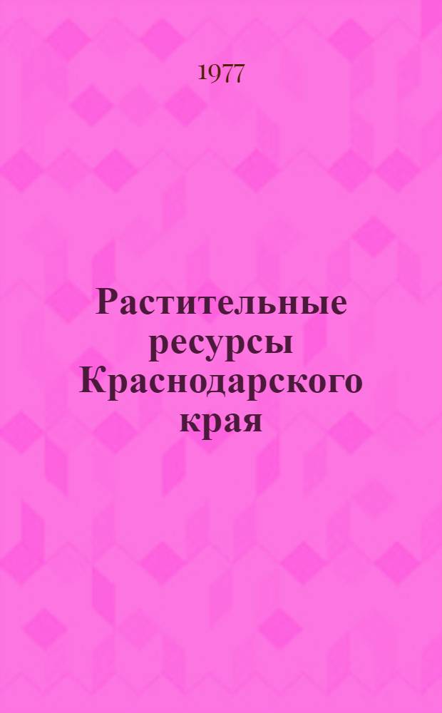 Растительные ресурсы Краснодарского края : Ч. 1-