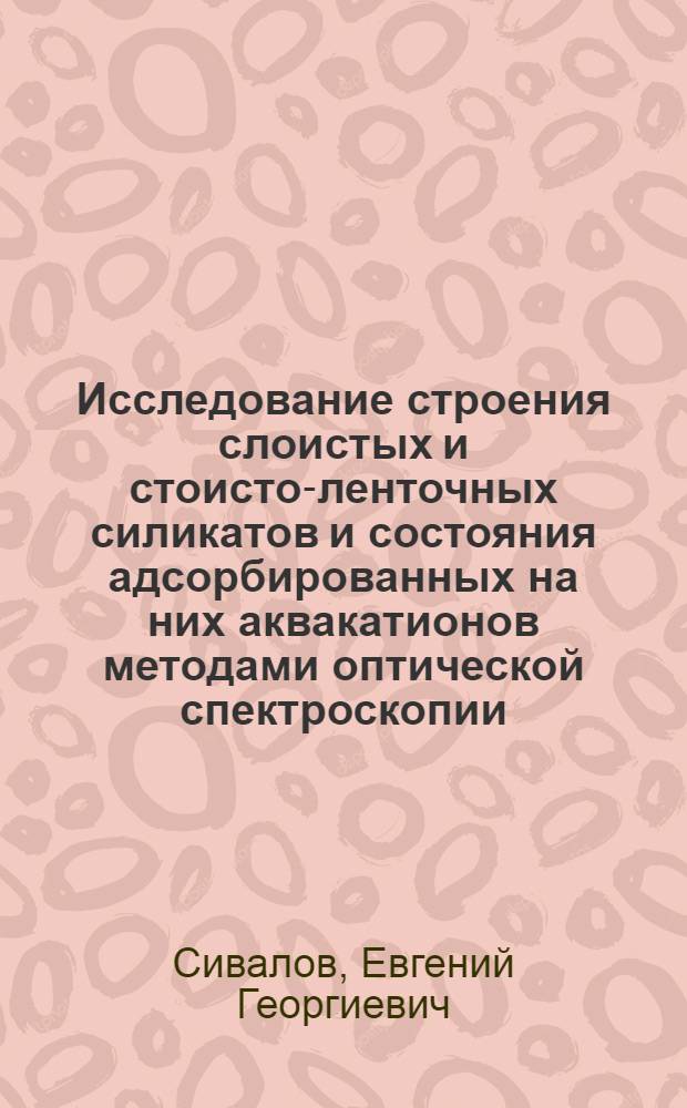 Исследование строения слоистых и стоисто-ленточных силикатов и состояния адсорбированных на них аквакатионов методами оптической спектроскопии : Автореф. дис. на соиск. учен. степени канд. хим. наук : (02.00.11)