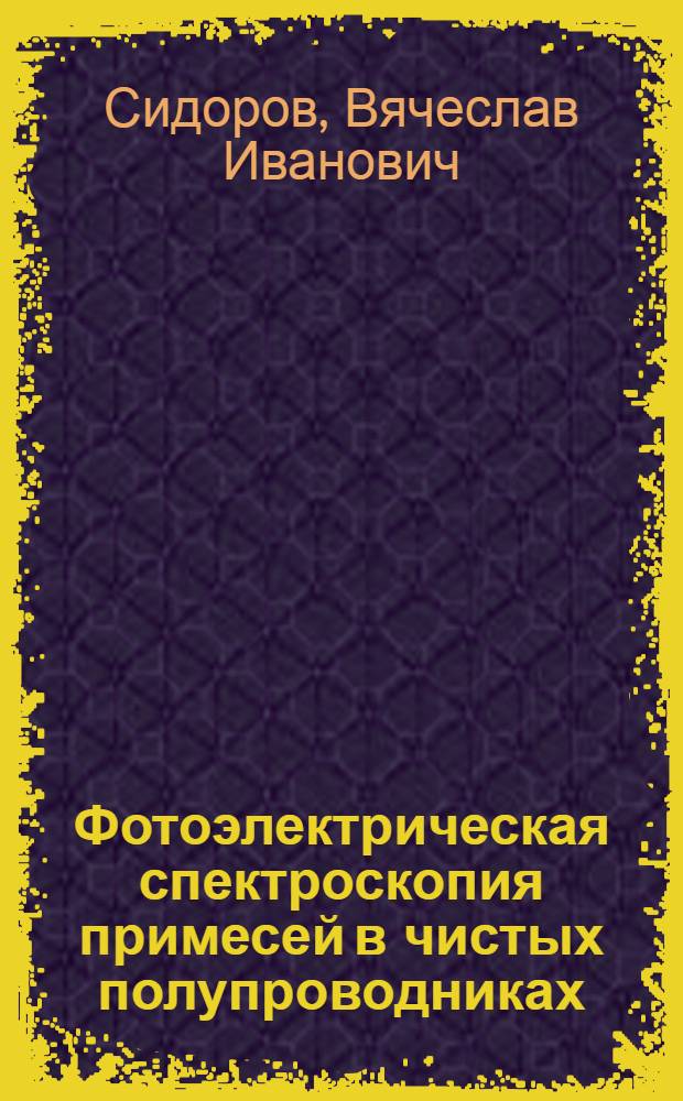 Фотоэлектрическая спектроскопия примесей в чистых полупроводниках : Автореф. дис. на соиск. учен. степени д-ра физ.-мат. наук : (01.04.10)