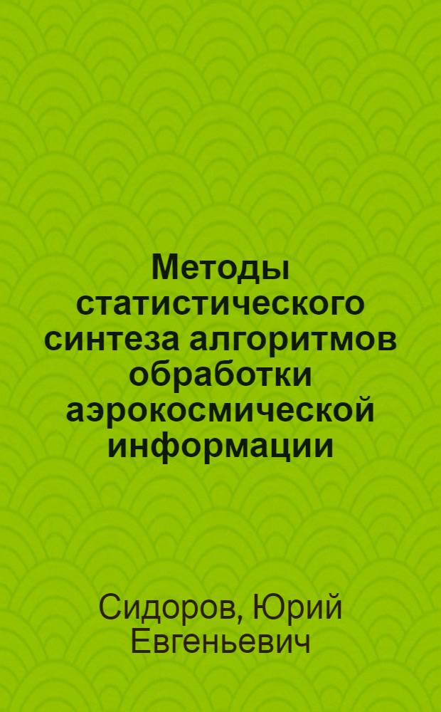 Методы статистического синтеза алгоритмов обработки аэрокосмической информации : Учеб. пособие