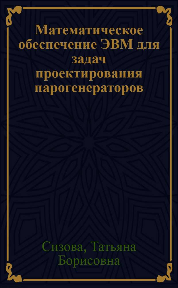 Математическое обеспечение ЭВМ для задач проектирования парогенераторов : Автореф. дис. на соиск. учен. степени канд. техн. наук : (05.14.01)
