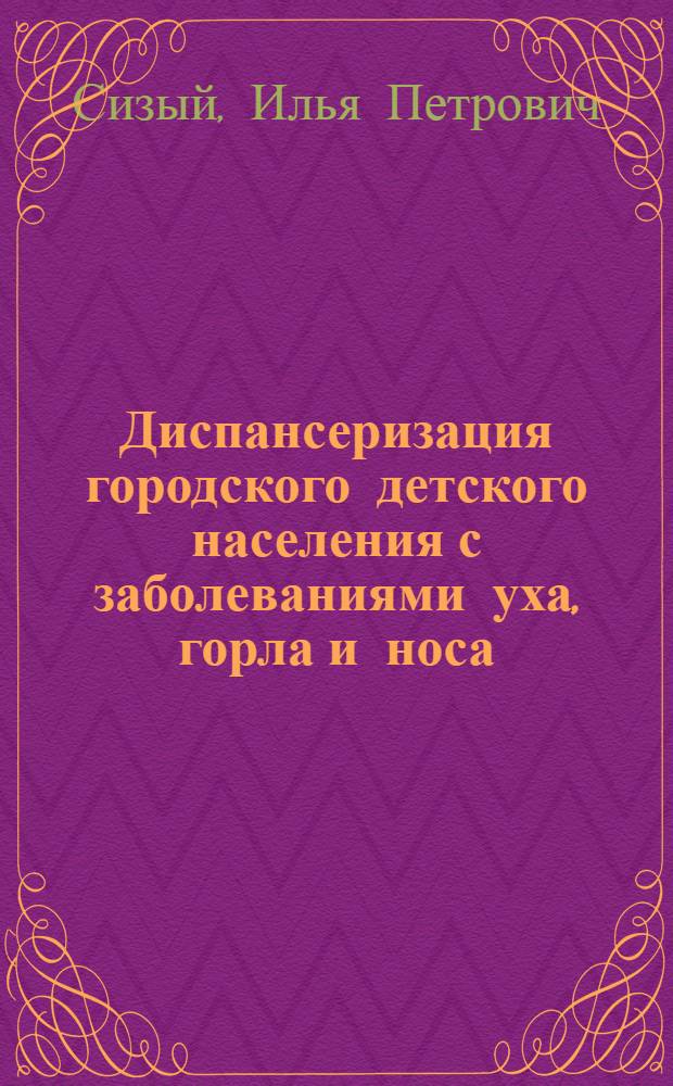 Диспансеризация городского детского населения с заболеваниями уха, горла и носа : Автореф . дис. на соиск. учен. степени к. м. н