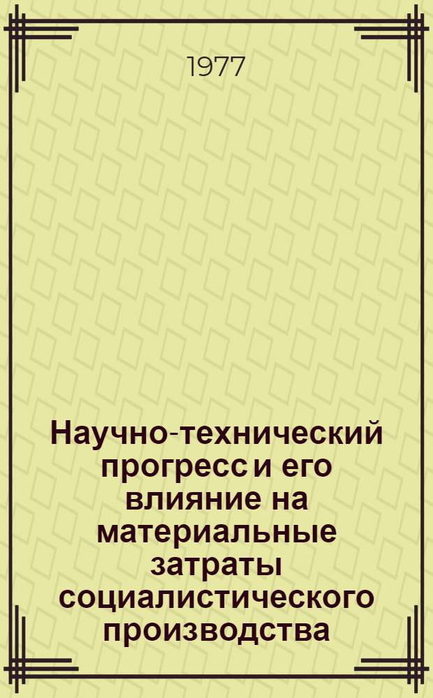 Научно-технический прогресс и его влияние на материальные затраты социалистического производства : Автореф. дис. на соиск. учен. степени канд. экон. наук : (08.00.01)