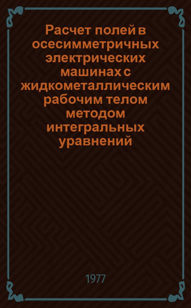 Расчет полей в осесимметричных электрических машинах с жидкометаллическим рабочим телом методом интегральных уравнений : Автореф. дис. на соиск. учен. степени канд. техн. наук : (05.09.01)