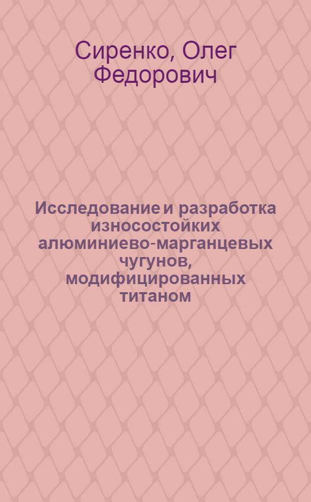 Исследование и разработка износостойких алюминиево-марганцевых чугунов, модифицированных титаном : Автореф. дис. на соиск. учен. степени канд. техн. наук : (05.16.04)