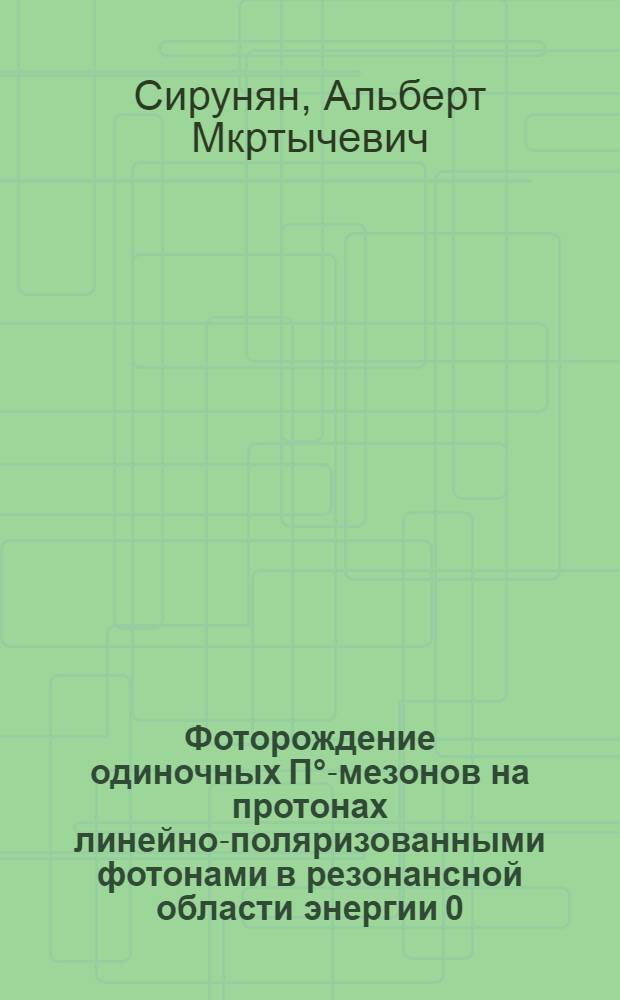 Фоторождение одиночных П&deg;-мезонов на протонах линейно-поляризованными фотонами в резонансной области энергии 0,9-1,65 Гэв : Автореф. дис. на соиск. учен. степени канд. физ.-мат. наук : (01.04.01)