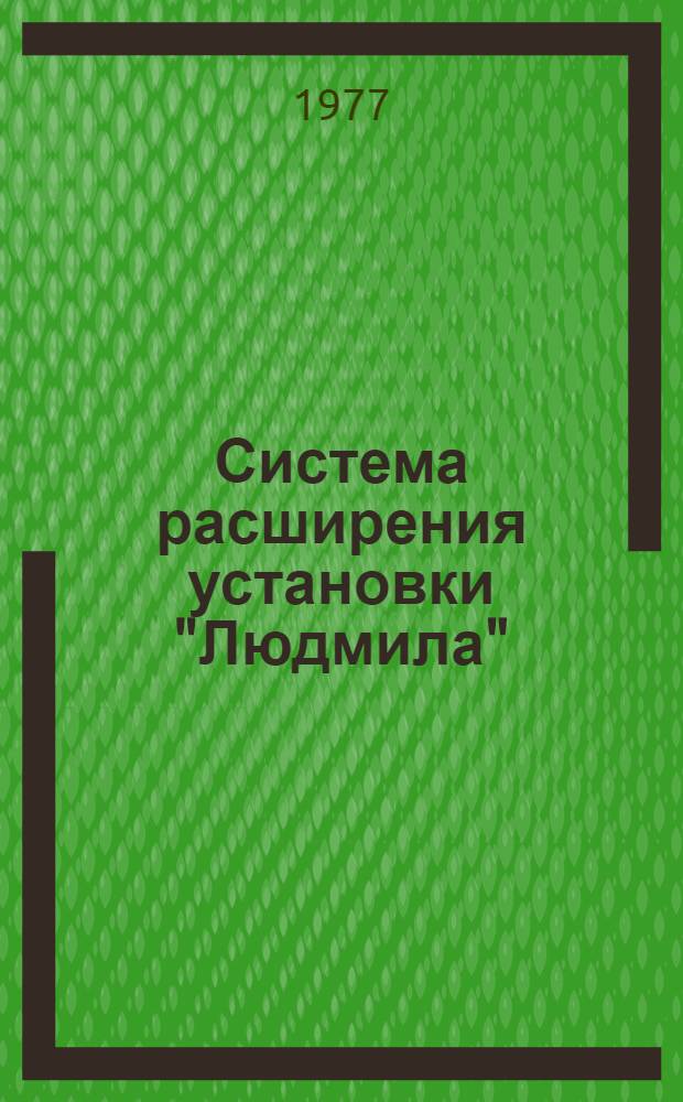 Система расширения установки "Людмила" : Ч.1-2. Ч. 1 : Конструкция и эксплуатация