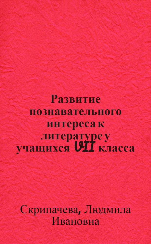 Развитие познавательного интереса к литературе у учащихся VII класса : (На материале факультативного курса) : Автореф. дис. на соиск. учен. степени канд. пед. наук : (13.00.02)