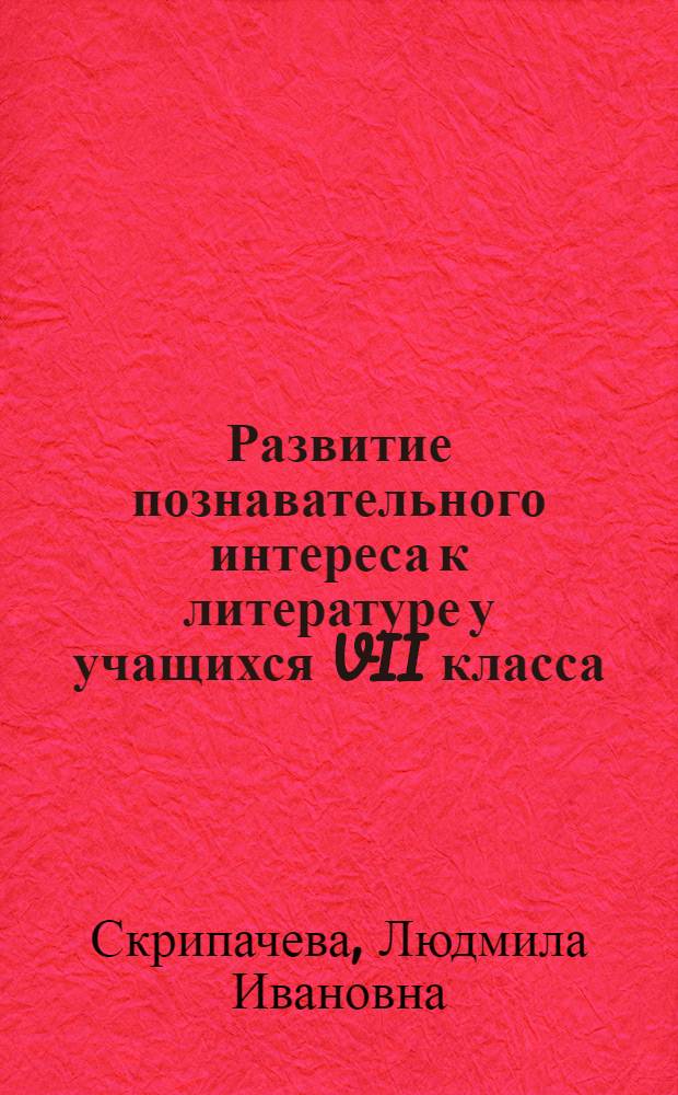 Развитие познавательного интереса к литературе у учащихся VII класса : (На материале факультативного курса) : Автореф. дис. на соиск. учен. степени канд. пед. наук : (13.00.02)