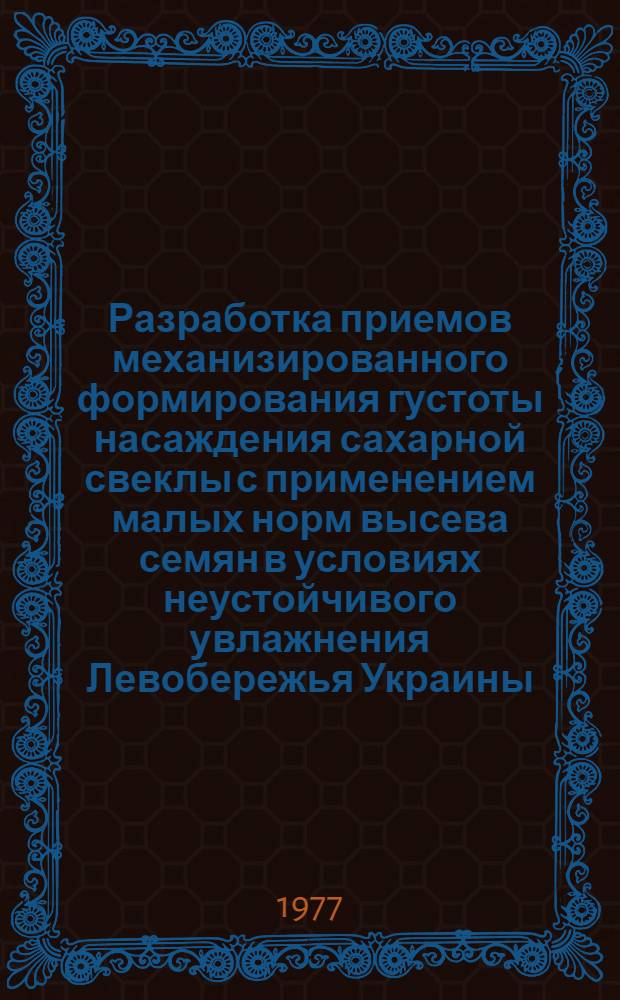 Разработка приемов механизированного формирования густоты насаждения сахарной свеклы с применением малых норм высева семян в условиях неустойчивого увлажнения Левобережья Украины : Автореф. дис. на соиск. учен. степени канд. с.-х. наук : (06.01.09)