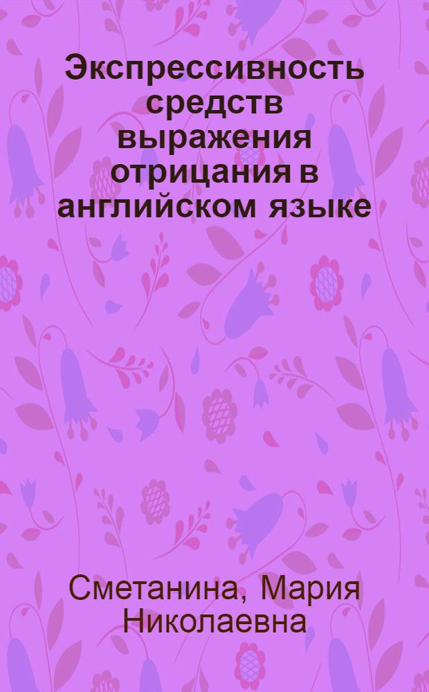 Экспрессивность средств выражения отрицания в английском языке : Автореф. дис. на соиск. учен. степени канд. филол. наук : (10.02.04)