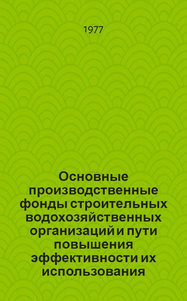 Основные производственные фонды строительных водохозяйственных организаций и пути повышения эффективности их использования