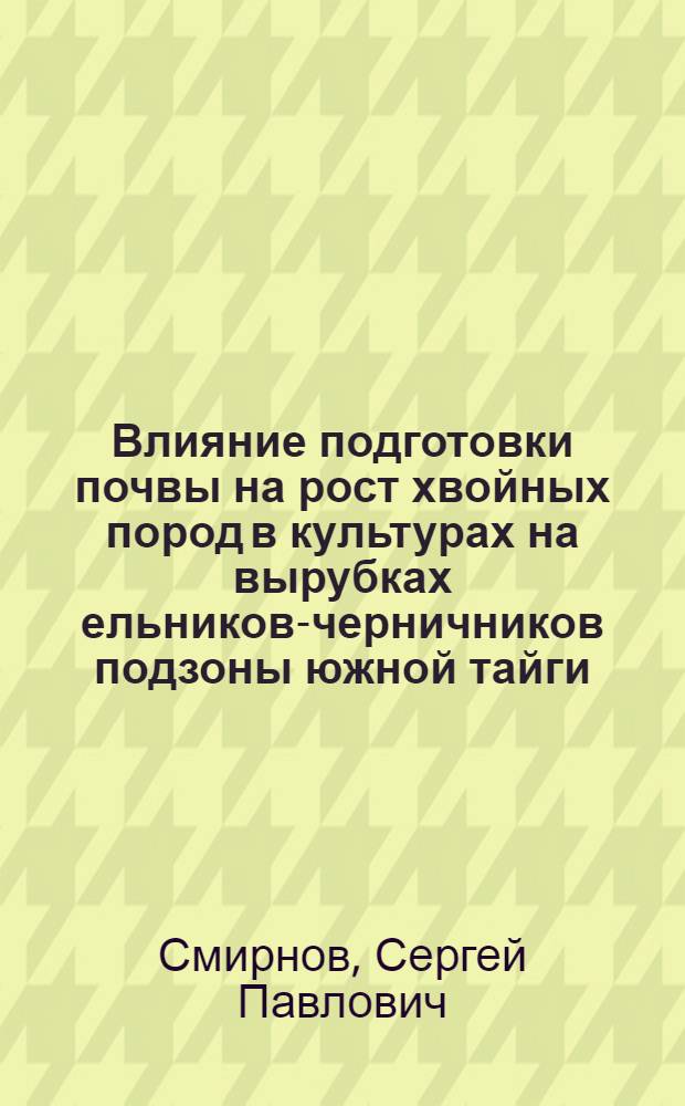 Влияние подготовки почвы на рост хвойных пород в культурах на вырубках ельников-черничников подзоны южной тайги : Автореф. дис. на соиск. учен. степени канд. с.-х. наук : (06.03.01)