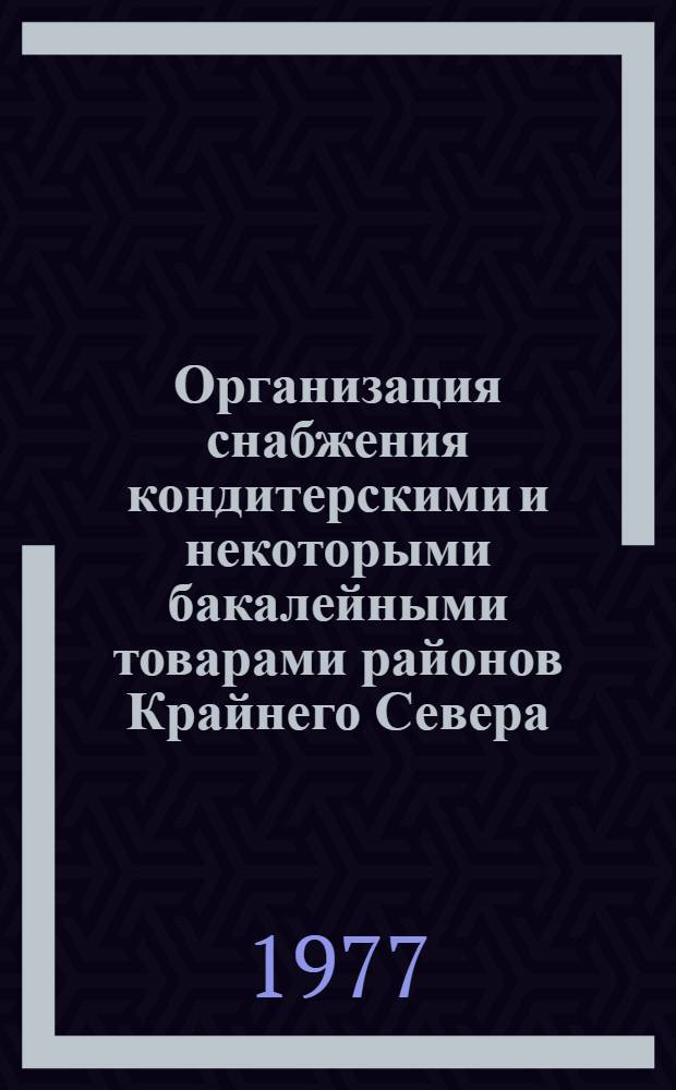 Организация снабжения кондитерскими и некоторыми бакалейными товарами районов Крайнего Севера : Автореф. дис. на соиск. учен. степени к. э. н