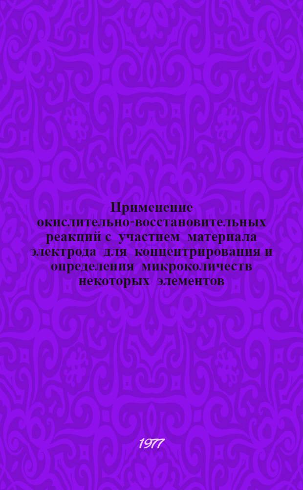 Применение окислительно-восстановительных реакций с участием материала электрода для концентрирования и определения микроколичеств некоторых элементов : Автореф. дис. на соиск. учен. степени канд. хим. наук : (02.00.02)