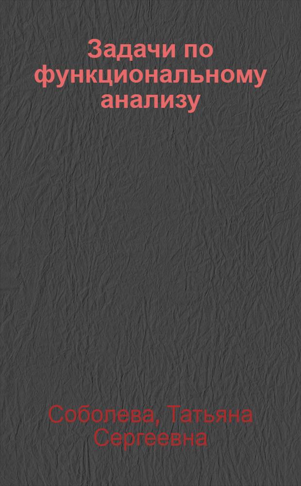 Задачи по функциональному анализу : Метод. разраб. для студентов специальности 0647 "Прикл. математика"