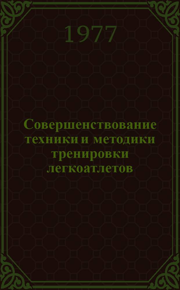 Совершенствование техники и методики тренировки легкоатлетов : (Сборник науч. трудов кафедры легкой атлетики)
