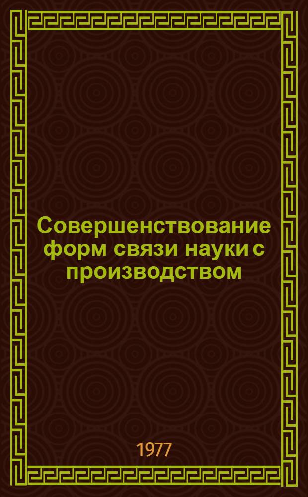Совершенствование форм связи науки с производством : (Опыт творческого сотрудничества Мин. автомоб. завода с АН БССР и Белорус. политехн. ин-том)
