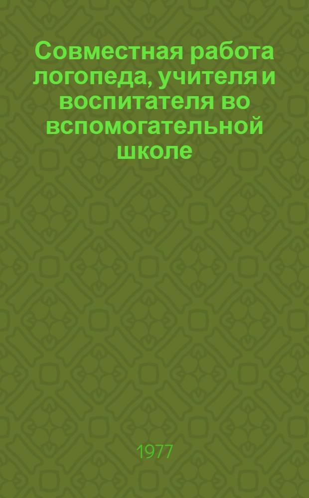 Совместная работа логопеда, учителя и воспитателя во вспомогательной школе : Метод. письмо