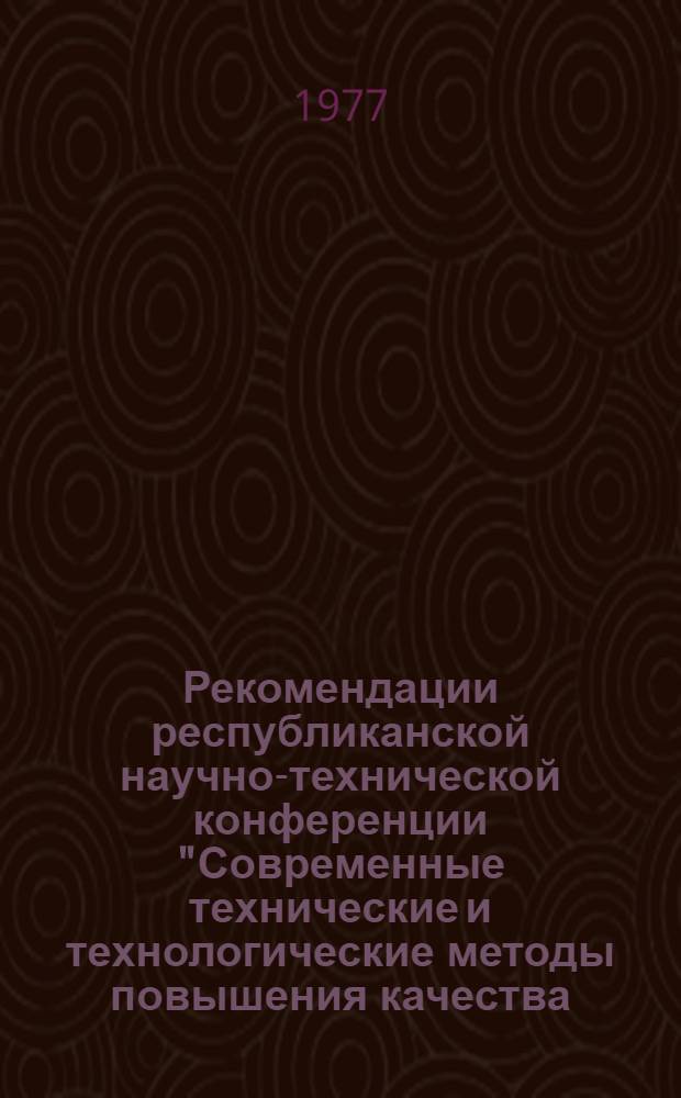 Рекомендации республиканской научно-технической конференции "Современные технические и технологические методы повышения качества, надежности и долговечности деталей машин". г. Кишинев, 9-10 дек. 1976 г.