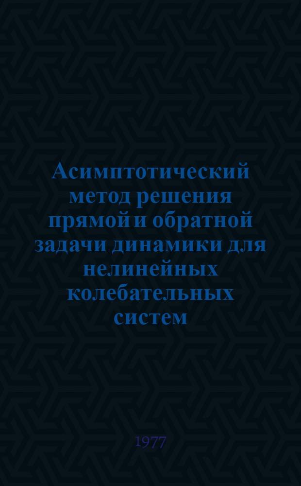 Асимптотический метод решения прямой и обратной задачи динамики для нелинейных колебательных систем : Автореф. дис. на соиск. учен. степени канд. физ.-мат. наук : (01.02.01)