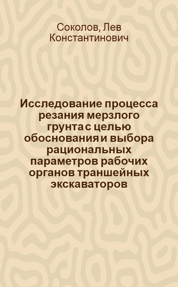 Исследование процесса резания мерзлого грунта с целью обоснования и выбора рациональных параметров рабочих органов траншейных экскаваторов : Автореф. дис. на соиск. учен. степени канд. техн. наук : (05.05.04)