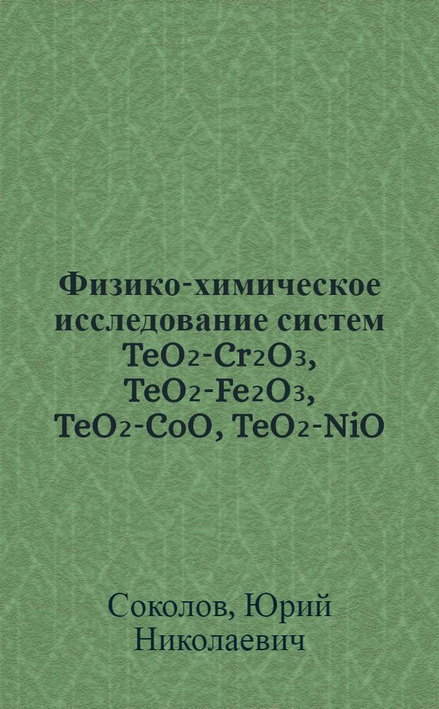 Физико-химическое исследование систем TeO₂-Cr₂O₃, TeO₂-Fe₂O₃, TeO₂-CoO, TeO₂-NiO : Автореф. дис. на соиск. учен. степени канд. хим. наук : (02.00.01)
