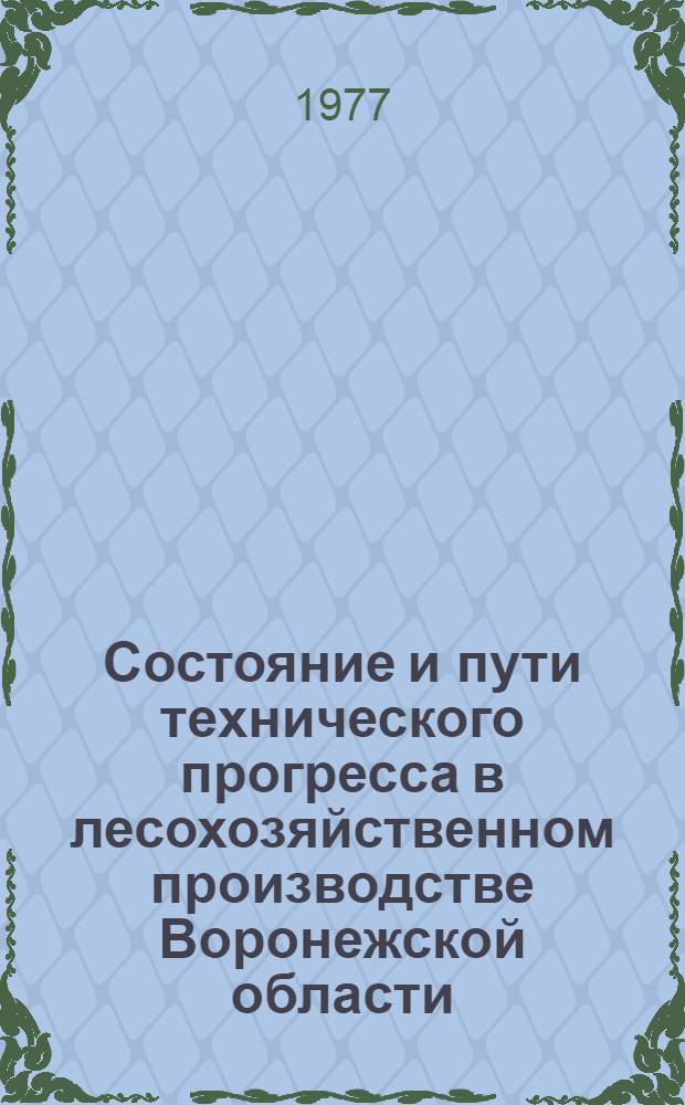 Состояние и пути технического прогресса в лесохозяйственном производстве Воронежской области : (Тез. докл. на обл. науч.-практ. конф. 19-24 дек. 1977 г.)